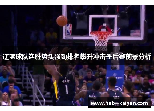 辽篮球队连胜势头强劲排名攀升冲击季后赛前景分析