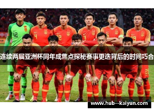 连续两届亚洲杯同年成焦点探秘赛事更迭背后的时间巧合 连续两届亚洲杯同年成焦点探秘赛事更迭背后的时间巧合