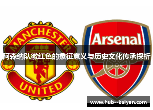 阿森纳队徽红色的象征意义与历史文化传承探析