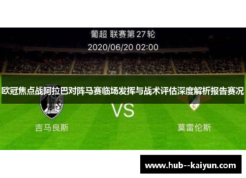 欧冠焦点战阿拉巴对阵马赛临场发挥与战术评估深度解析报告赛况