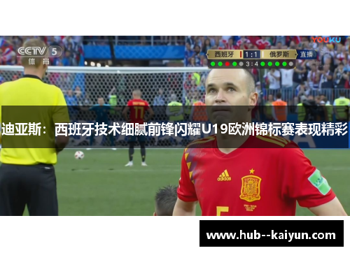 迪亚斯：西班牙技术细腻前锋闪耀U19欧洲锦标赛表现精彩