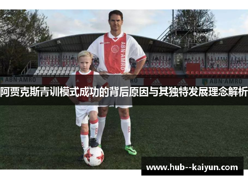 阿贾克斯青训模式成功的背后原因与其独特发展理念解析